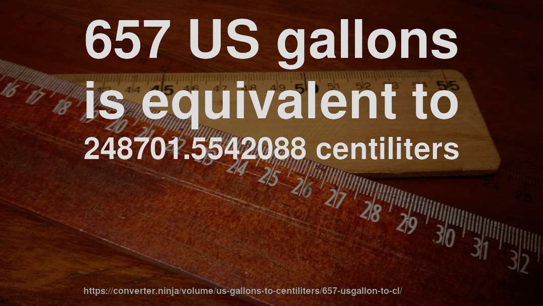 657 US gallons is equivalent to 248701.5542088 centiliters