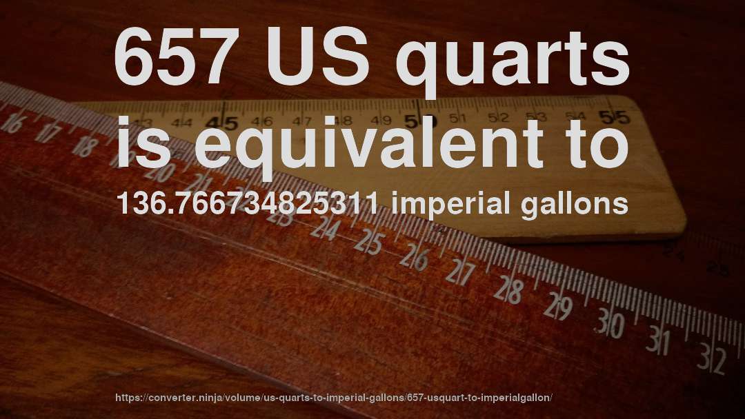 657 US quarts is equivalent to 136.766734825311 imperial gallons