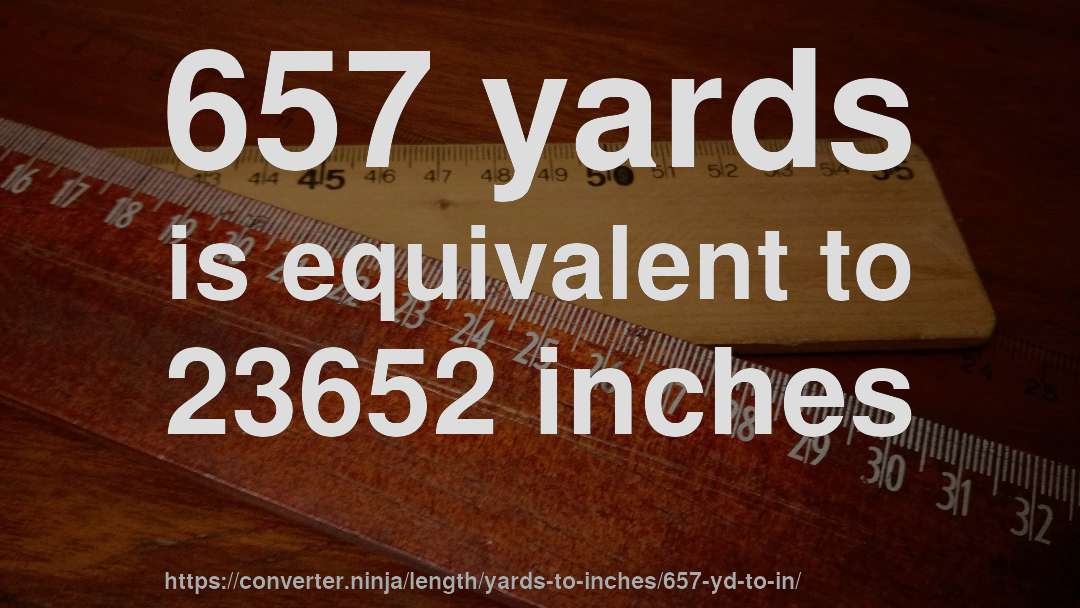 657 yards is equivalent to 23652 inches