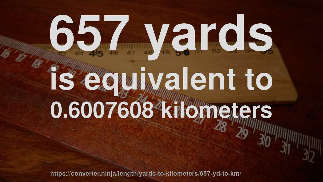 657 yards is equivalent to 0.6007608 kilometers