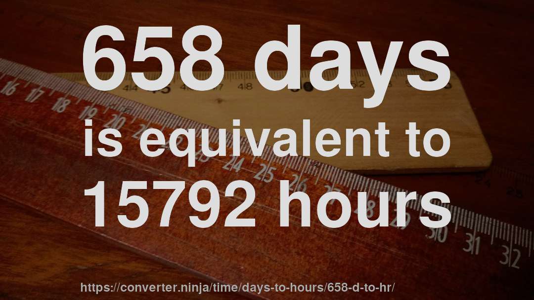 658 days is equivalent to 15792 hours