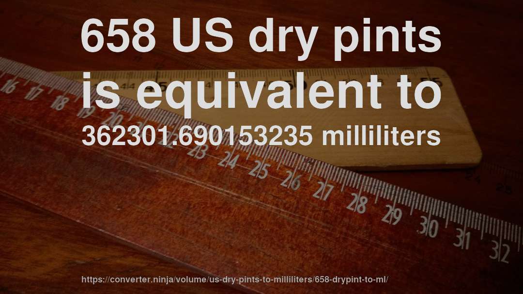 658 US dry pints is equivalent to 362301.690153235 milliliters