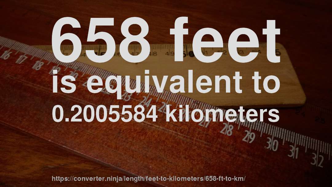 658 feet is equivalent to 0.2005584 kilometers