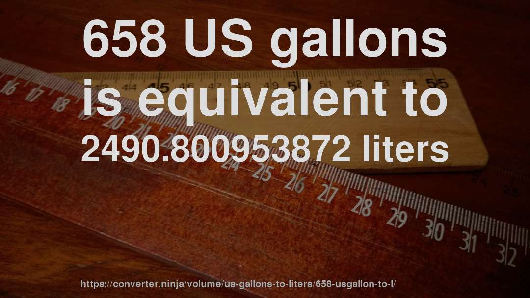 658 US gallons is equivalent to 2490.800953872 liters