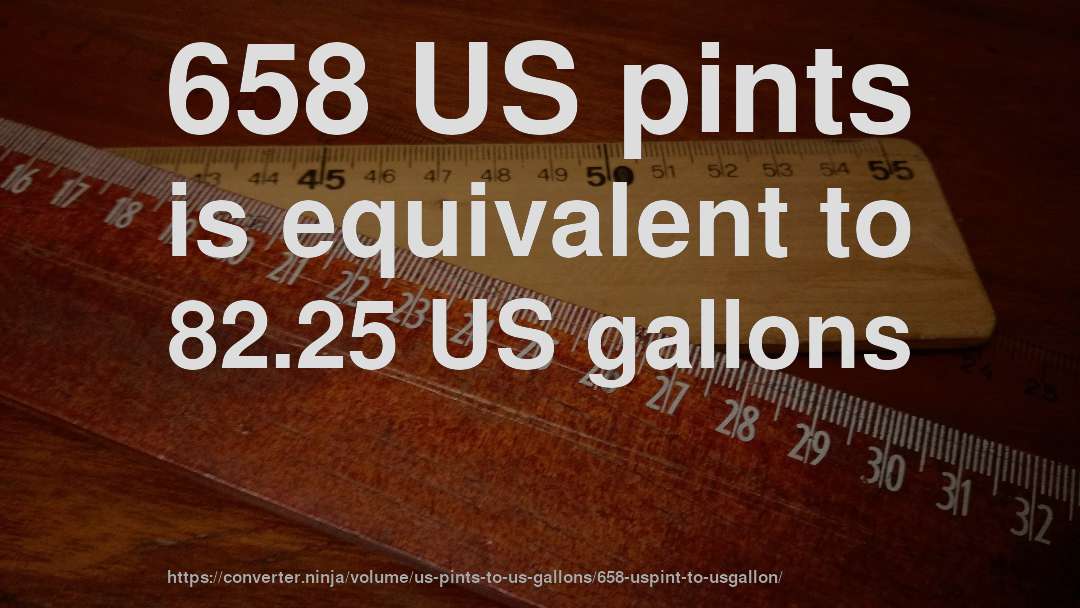 658 US pints is equivalent to 82.25 US gallons