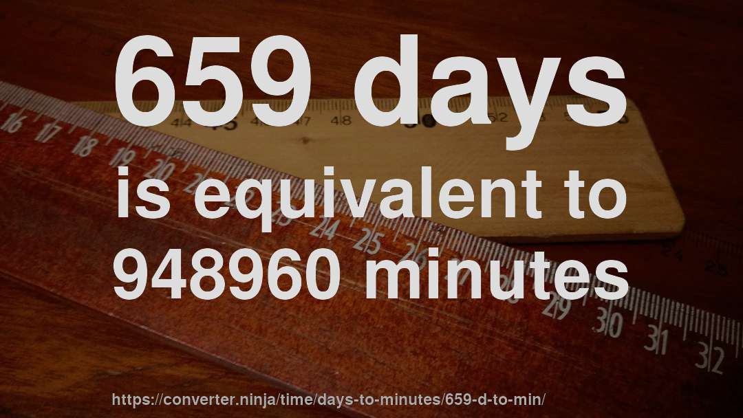 659 days is equivalent to 948960 minutes