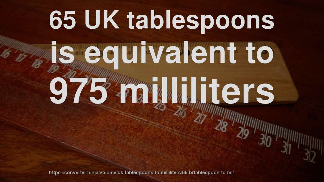 65 UK tablespoons is equivalent to 975 milliliters