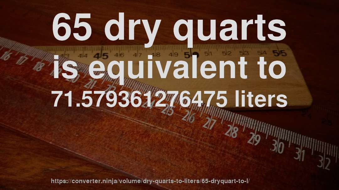 65 dry quarts is equivalent to 71.579361276475 liters