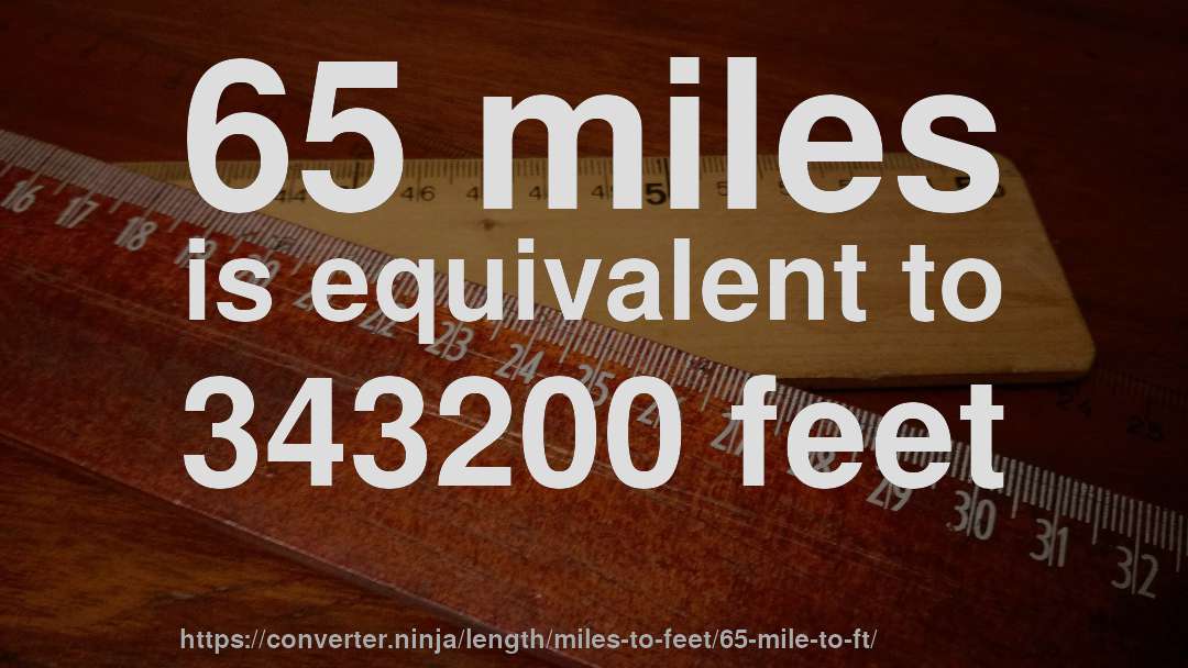 65 miles is equivalent to 343200 feet