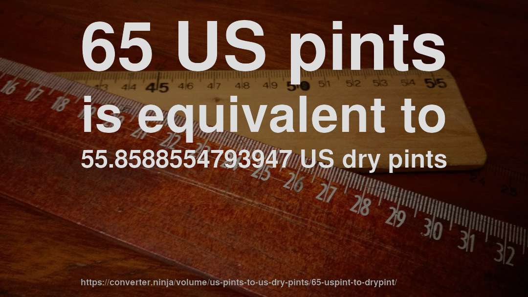 65 US pints is equivalent to 55.8588554793947 US dry pints