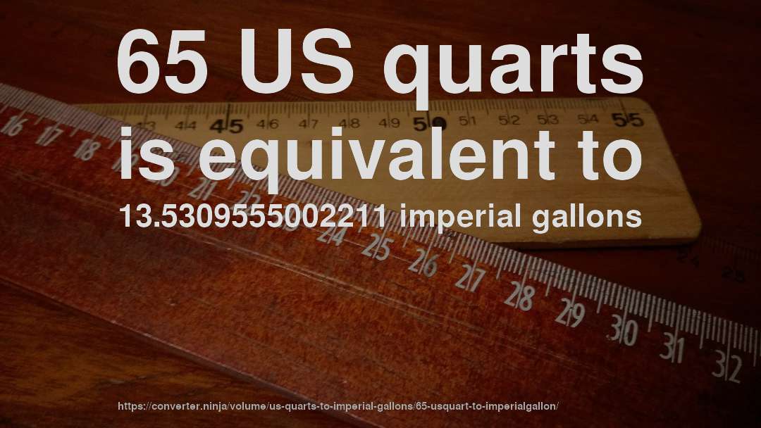 65 US quarts is equivalent to 13.5309555002211 imperial gallons