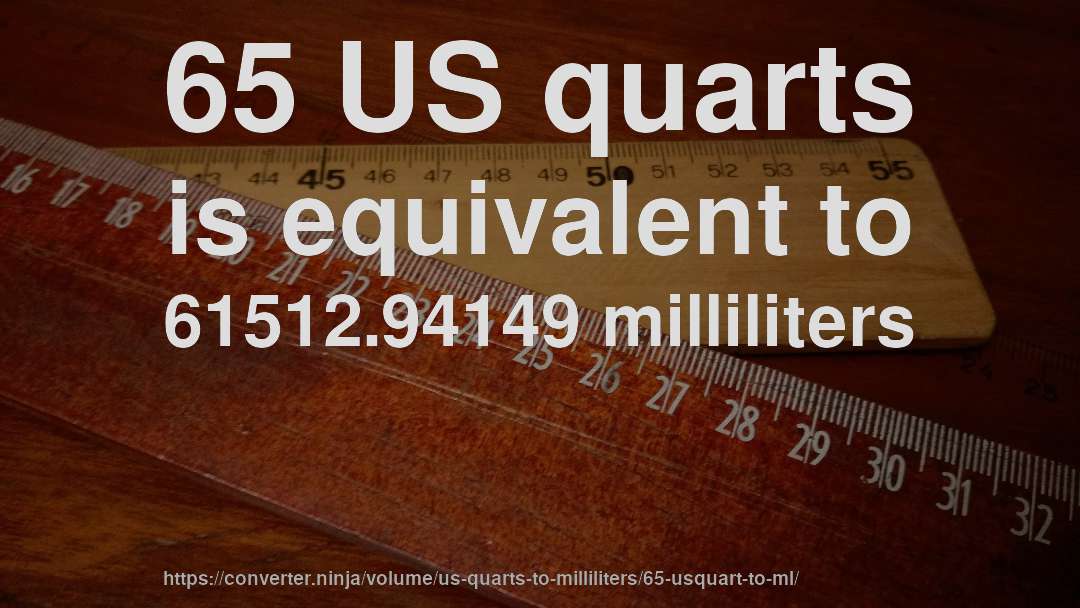 65 US quarts is equivalent to 61512.94149 milliliters