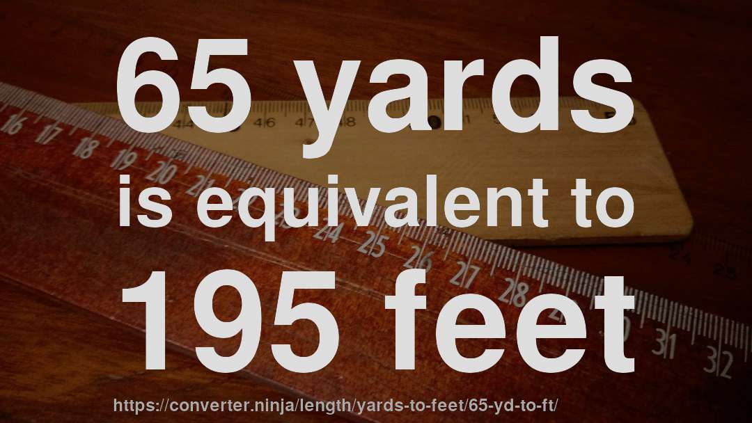 65 yards is equivalent to 195 feet