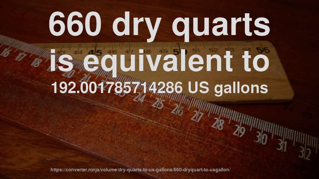 660 dry quarts is equivalent to 192.001785714286 US gallons
