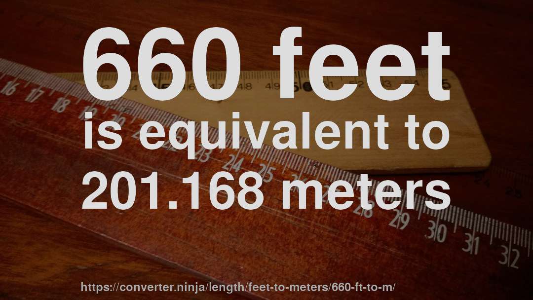 660 feet is equivalent to 201.168 meters