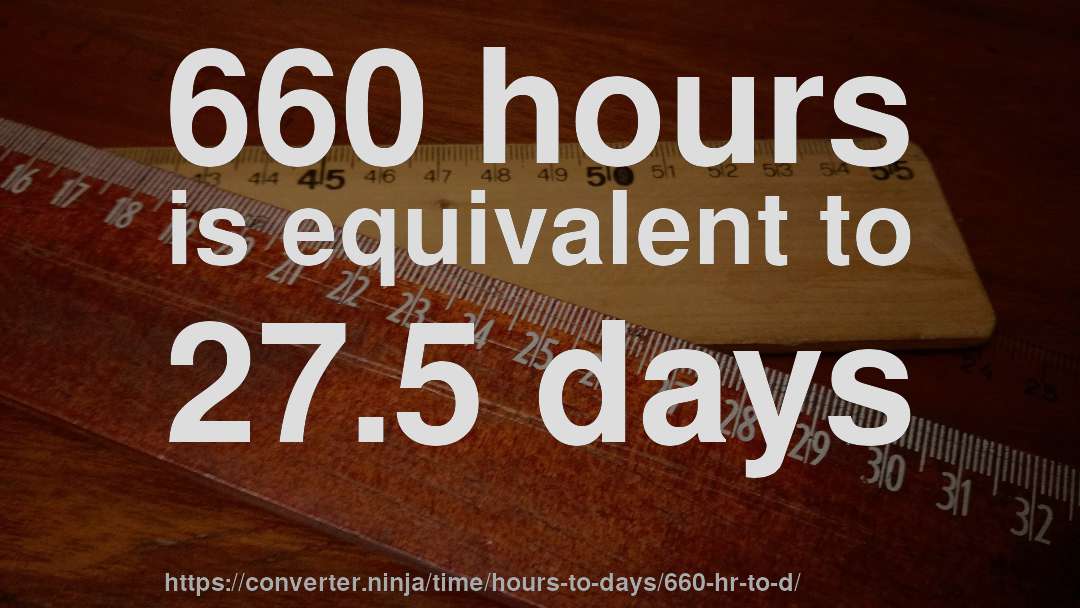 660 hours is equivalent to 27.5 days