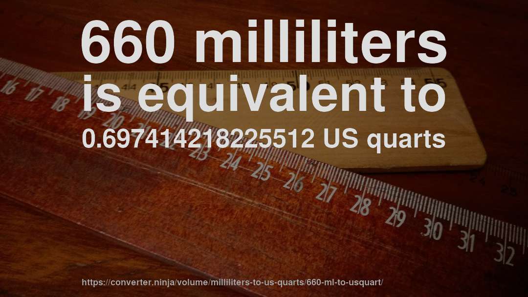 660 milliliters is equivalent to 0.697414218225512 US quarts