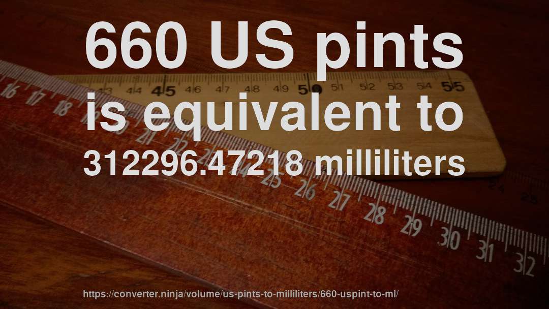660 US pints is equivalent to 312296.47218 milliliters