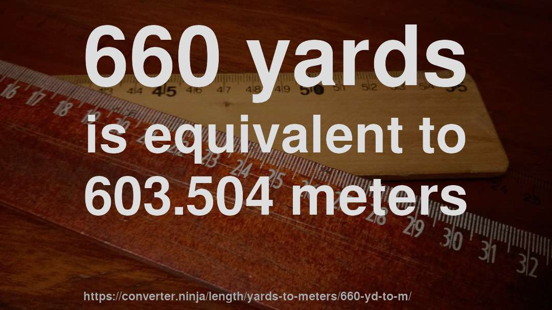 660 yards is equivalent to 603.504 meters
