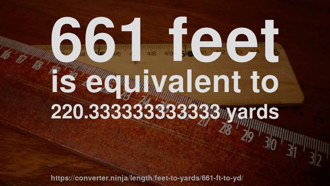 661 feet is equivalent to 220.333333333333 yards