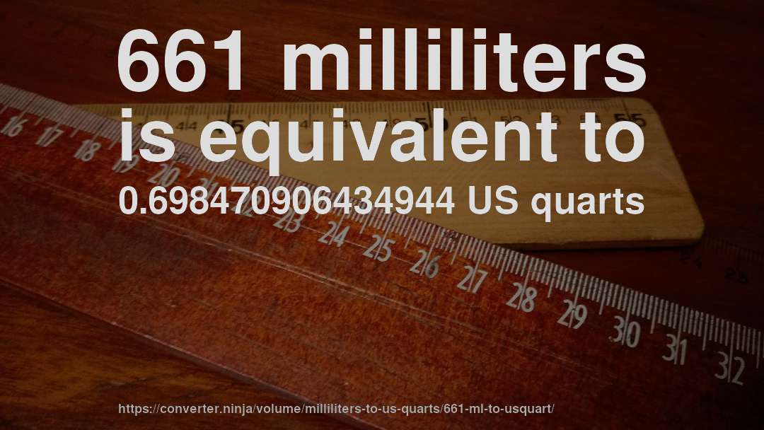 661 milliliters is equivalent to 0.698470906434944 US quarts