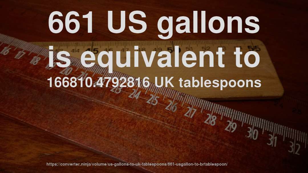 661 US gallons is equivalent to 166810.4792816 UK tablespoons