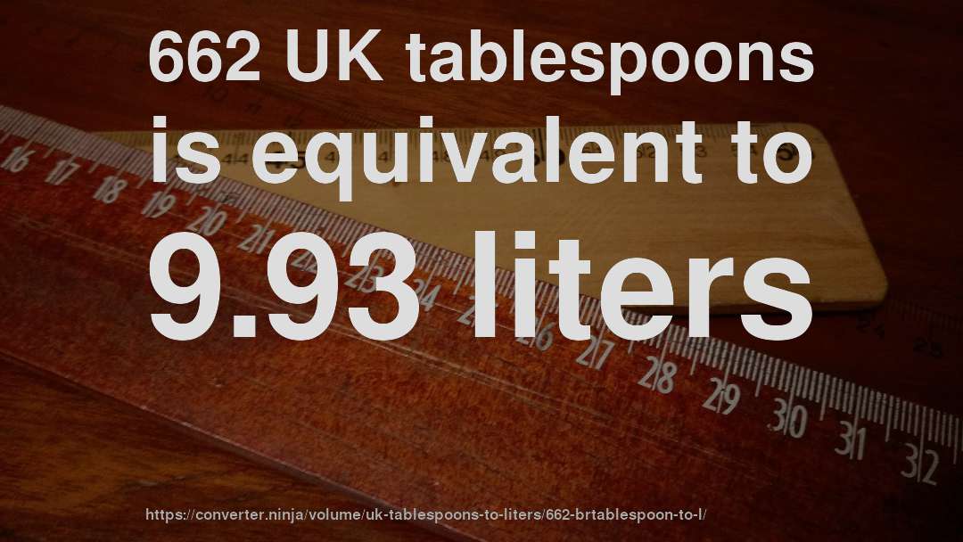 662 UK tablespoons is equivalent to 9.93 liters