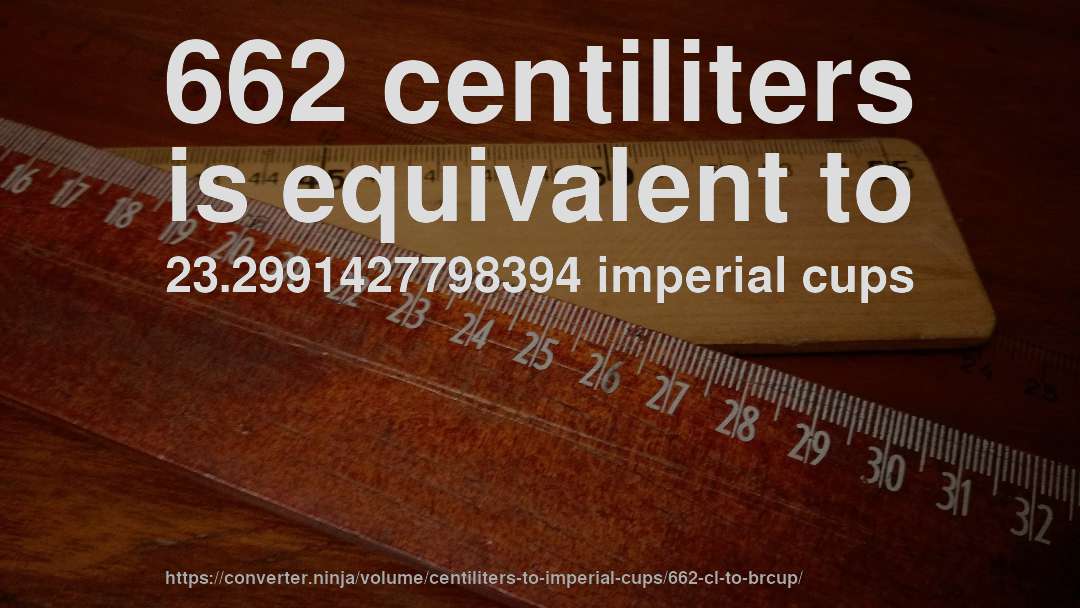 662 centiliters is equivalent to 23.2991427798394 imperial cups