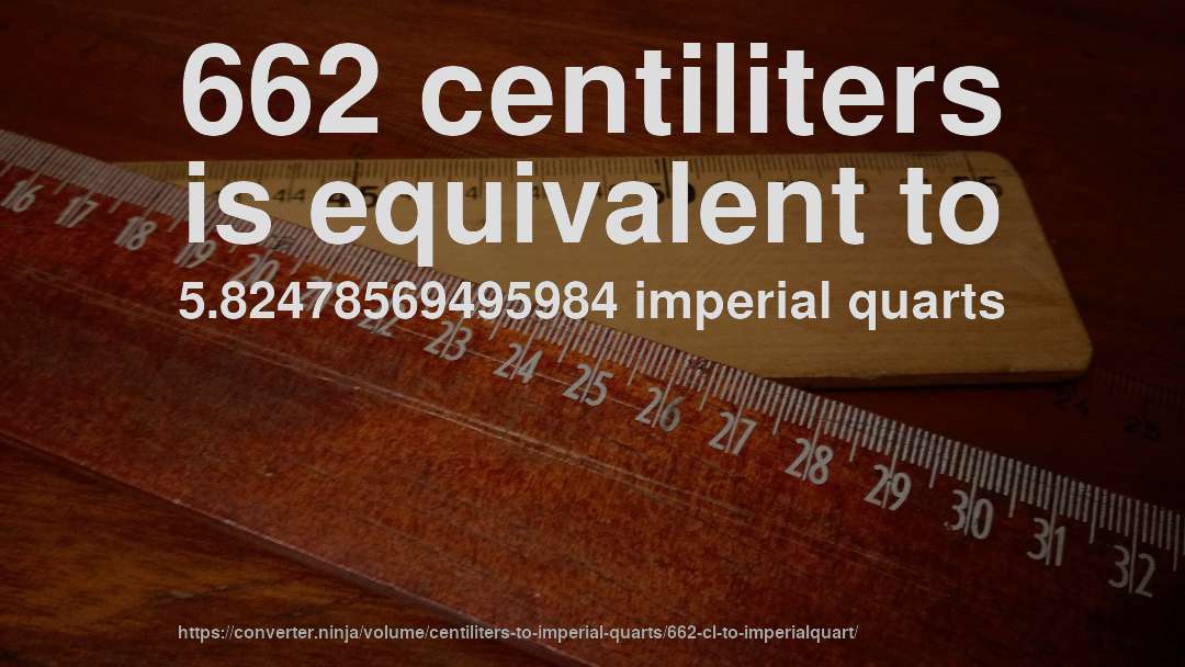 662 centiliters is equivalent to 5.82478569495984 imperial quarts