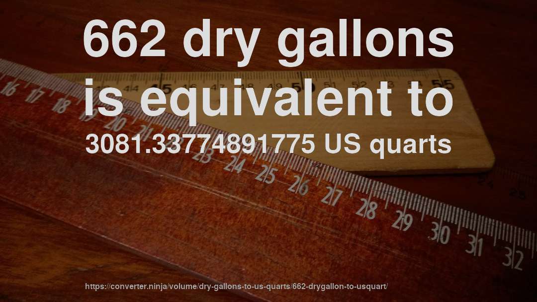 662 dry gallons is equivalent to 3081.33774891775 US quarts
