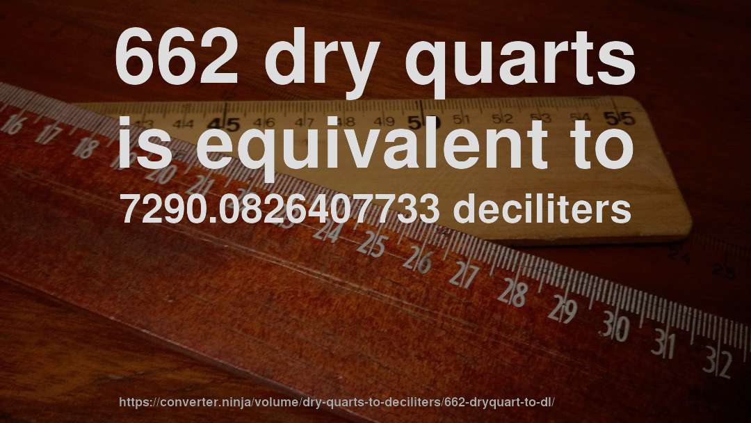 662 dry quarts is equivalent to 7290.0826407733 deciliters