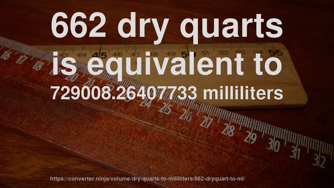 662 dry quarts is equivalent to 729008.26407733 milliliters