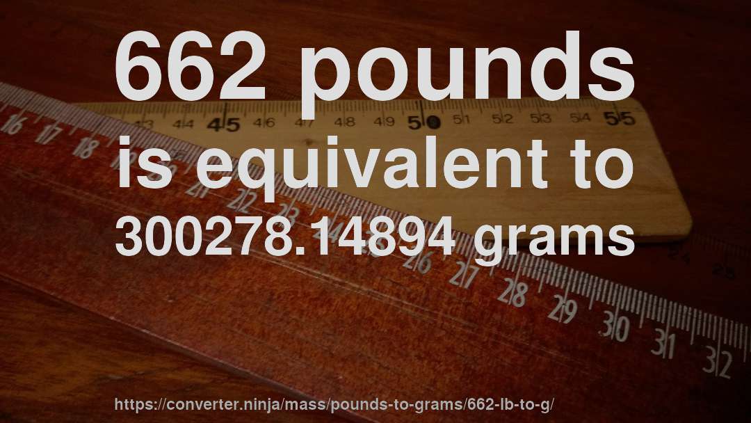 662 pounds is equivalent to 300278.14894 grams