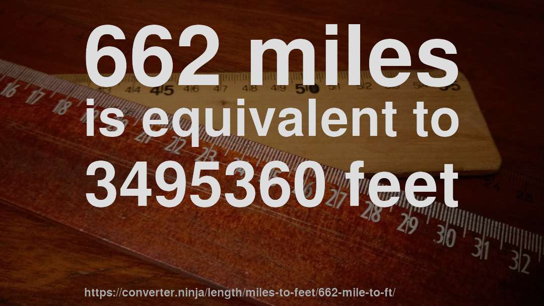 662 miles is equivalent to 3495360 feet