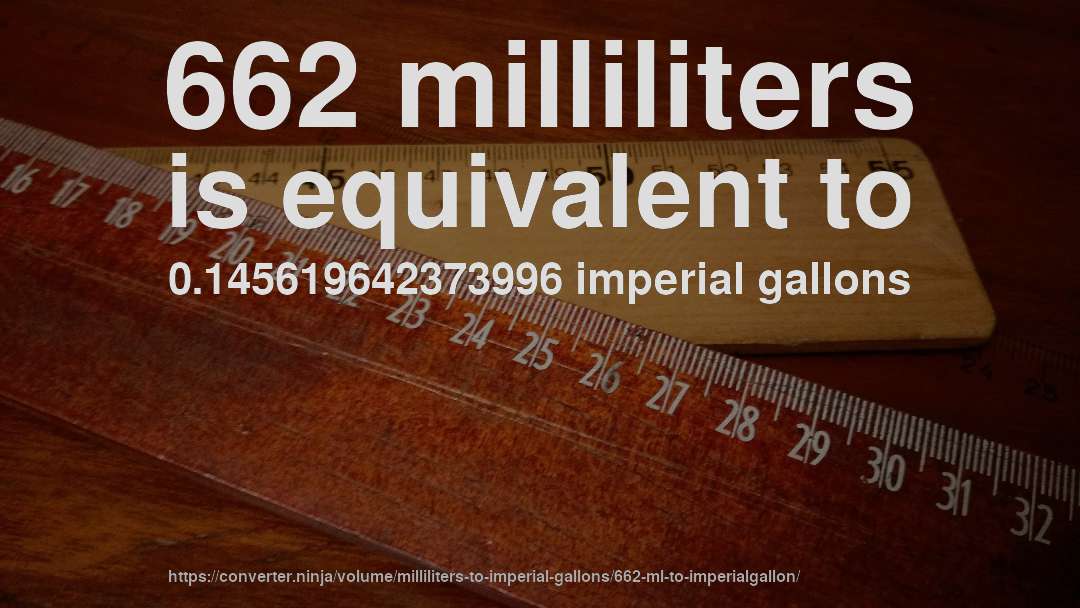 662 milliliters is equivalent to 0.145619642373996 imperial gallons