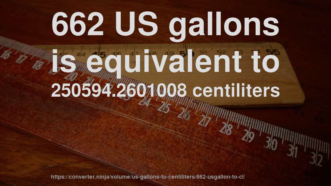 662 US gallons is equivalent to 250594.2601008 centiliters