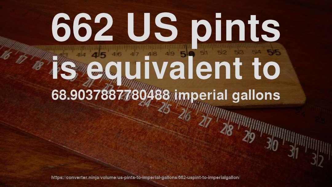 662 US pints is equivalent to 68.9037887780488 imperial gallons