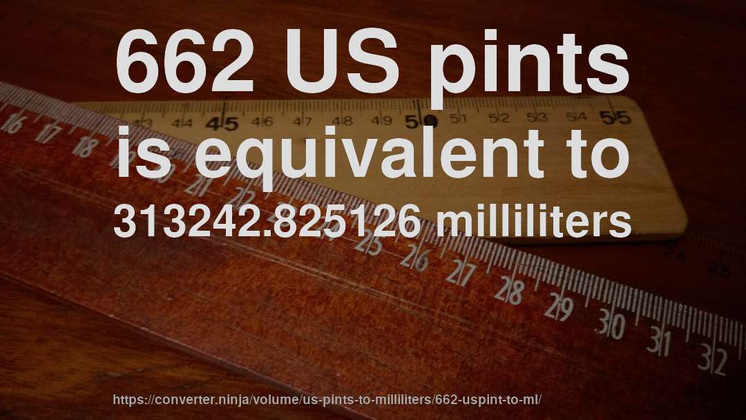 662 US pints is equivalent to 313242.825126 milliliters