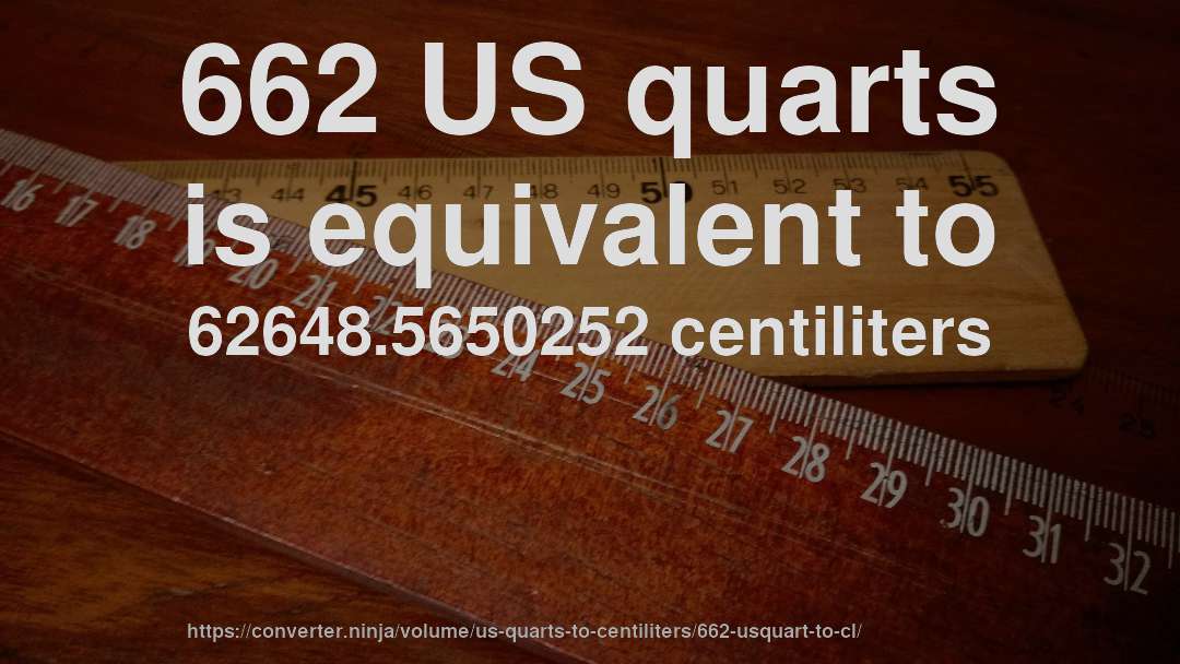 662 US quarts is equivalent to 62648.5650252 centiliters