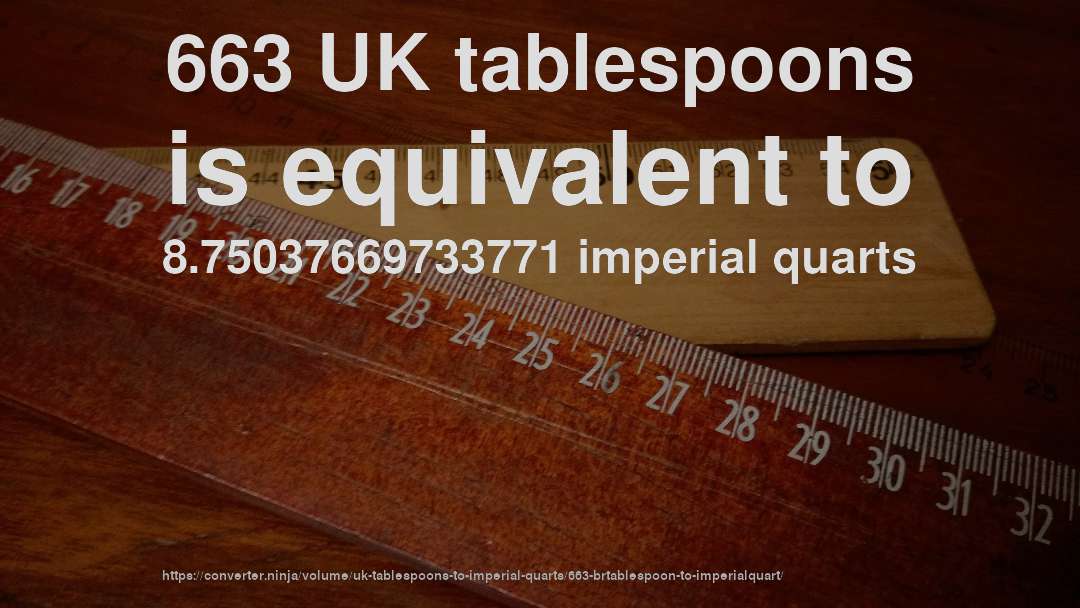 663 UK tablespoons is equivalent to 8.75037669733771 imperial quarts