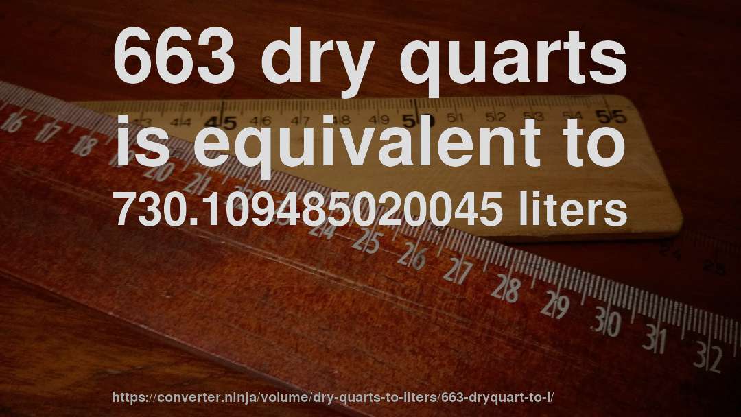 663 dry quarts is equivalent to 730.109485020045 liters