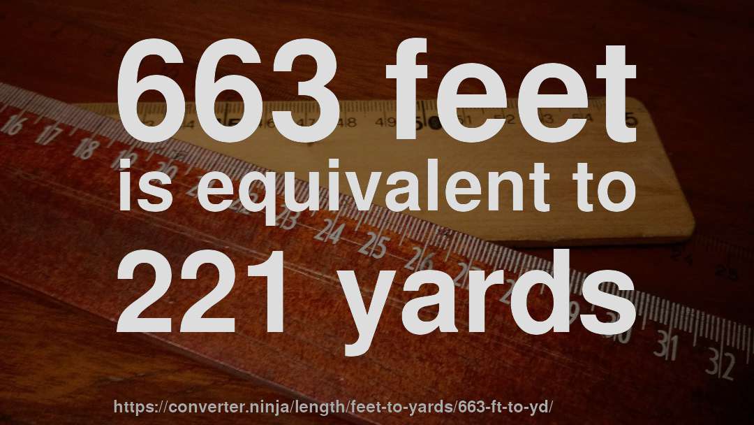 663 feet is equivalent to 221 yards