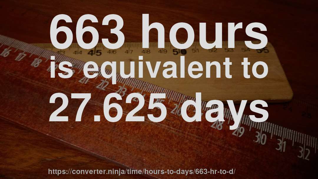 663 hours is equivalent to 27.625 days