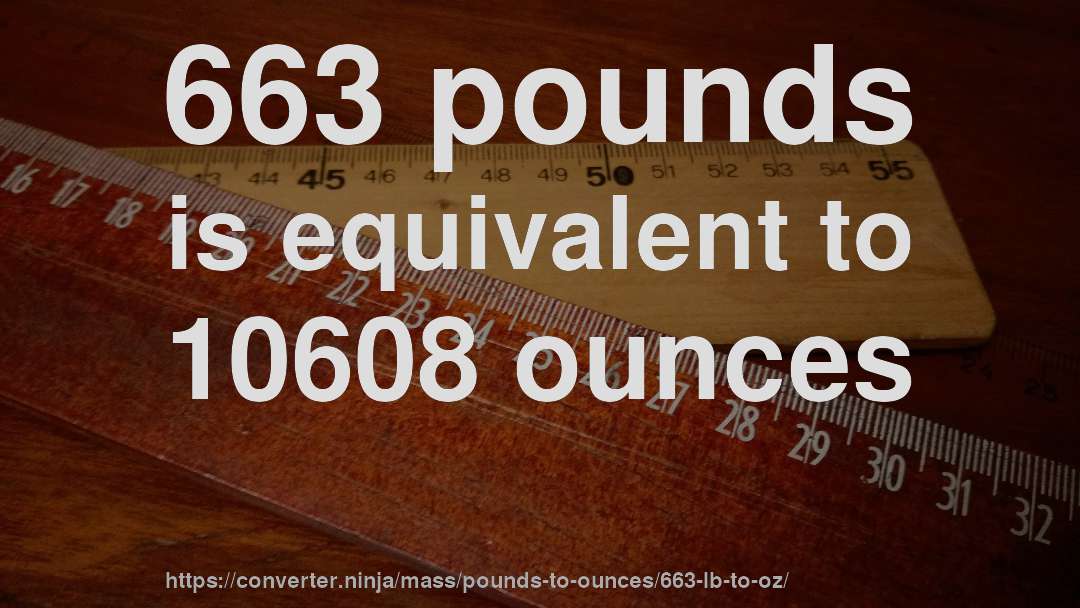 663 pounds is equivalent to 10608 ounces