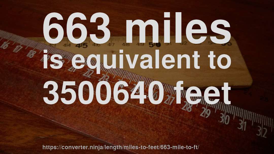 663 miles is equivalent to 3500640 feet