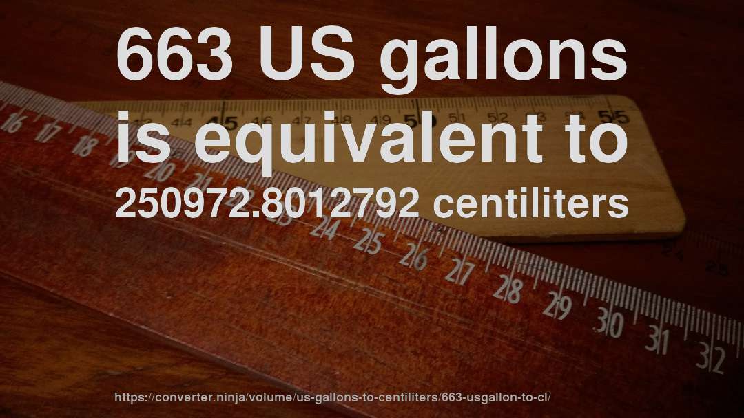 663 US gallons is equivalent to 250972.8012792 centiliters