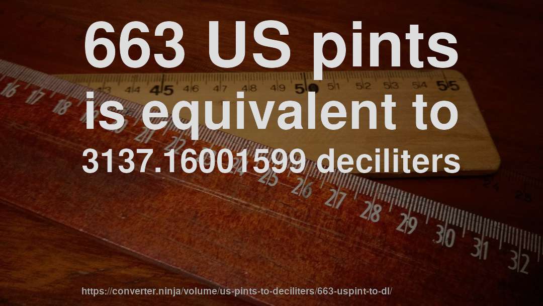 663 US pints is equivalent to 3137.16001599 deciliters