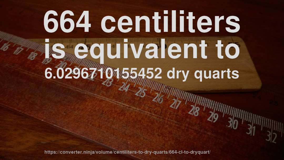 664 centiliters is equivalent to 6.0296710155452 dry quarts