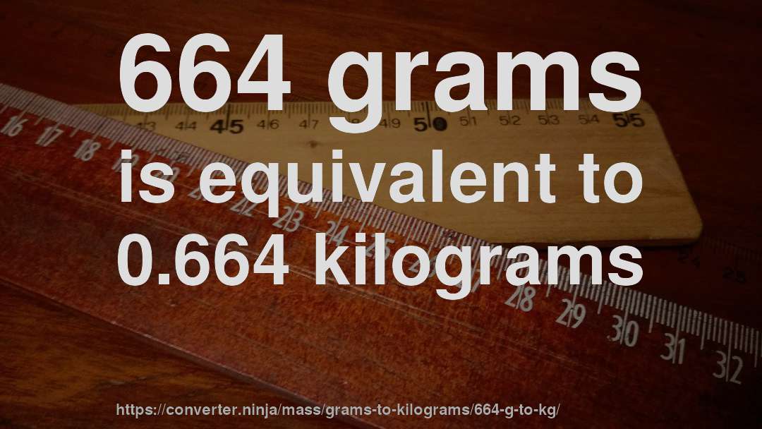 664 grams is equivalent to 0.664 kilograms
