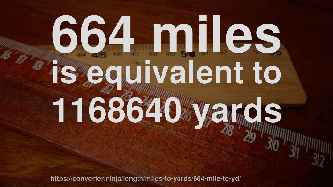 664 miles is equivalent to 1168640 yards